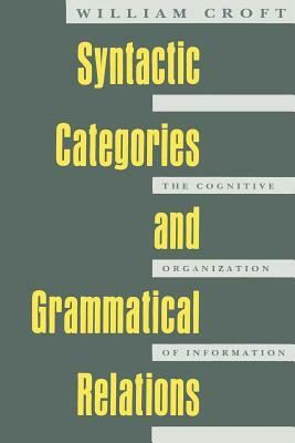 Syntactic Categories and Grammatical Relations: The Cognitive Organization of Information by William Croft