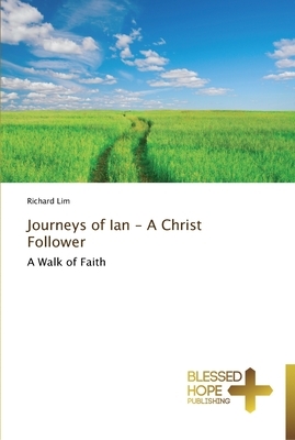 Journeys of Ian - A Christ Follower by Richard Lim