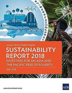 Asian Development Bank Sustainability Report 2018: Investing for an Asia and the Pacific Free of Poverty by Asian Development Bank