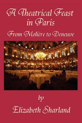 A Theatrical Feast in Paris: From Moliere to Deneuve by Elizabeth Sharland