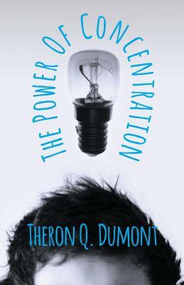 The Power of Concentration by Theron Q. Dumont