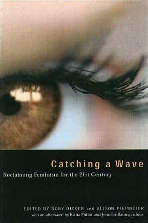 Catching a Wave: Reclaiming Feminism for the 21st Century by Rory Dicker, Alison Piepmeier