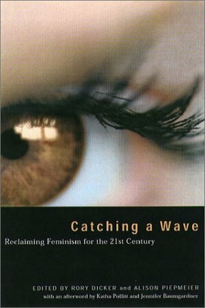 Catching a Wave: Reclaiming Feminism for the 21st Century by Alison Piepmeier, Rory Dicker