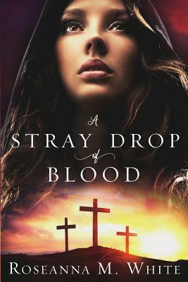 A Stray Drop of Blood by Roseanna M. White