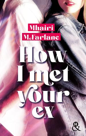 How I Met Your Ex by Mhairi McFarlane