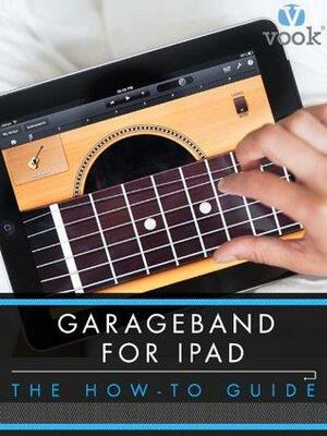 Garageband for iPad: The How-To Guide by Vook, Simon Williams