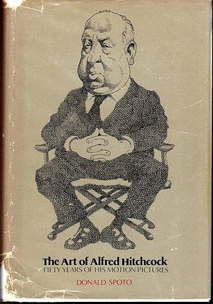 The Art of Alfred Hitchcock: Fifty Years of His Motion Pictures by Donald Spoto