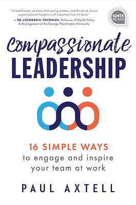 Compassionate Leadership: 16 Simple Ways to Engage and Inspire Your Team at Work by Paul Axtell