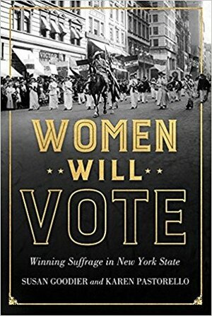 Women Will Vote: Winning Suffrage in New York State by Susan Goodier, Karen Pastorello