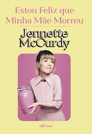 Estou feliz que minha mãe morreu by Jennette McCurdy