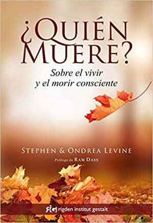 ¿Quién muere?: Sobre el vivir y el morir consciente by Stephen Levine, Ondrea Levine