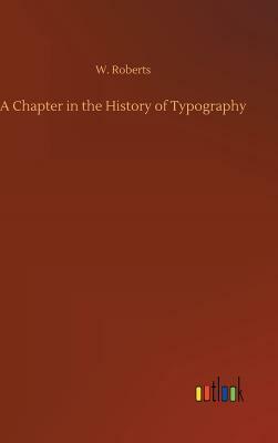 A Chapter in the History of Typography by W. Roberts