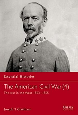 The American Civil War (4): The war in the West 1863–1865 by Joseph T. Glatthaar