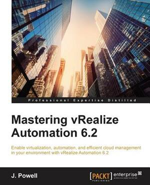 Mastering vRealize Automation 6.2 by J. Powell