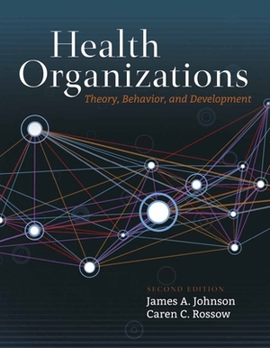 Health Organizations: Theory, Behavior, and Development by James A. Johnson