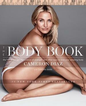 The Body Book: The Law of Hunger, the Science of Strength, and Other Ways to Love Your Amazing Body by Cameron Diaz