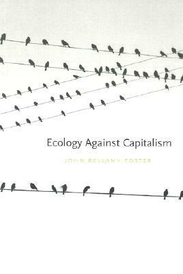 Ecology Against Capitalism by John Bellamy Foster