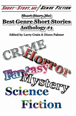 Short-Story.Me! - Best Genre Short Stories: Anthology #1 by Larry Crain, Kevin Atherton, Dixon Palmer, Paul Provenza, Nik Korpon, David Dalglish, Tom Olbert, Norman A. Rubin, John F.D. Taff, M.J. Waller, Kristen Davis, Zoe Zygmunt, Spyder Collins, J.R. Carson, Fred Ollinger, Ken Lizzi, John P. Wilson, James A. Stewart, Keith G. Laufenberg, Steve Lowe, Manfred Gabriel, Allen Kopp, Jonah Koenigseker, Billy Wong, Jenny Schwartz