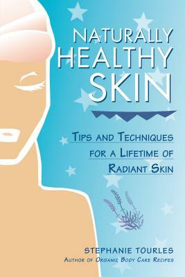 Naturally Healthy Skin: Tips & Techniques for a Lifetime of Radiant Skin by Stephanie L. Tourles