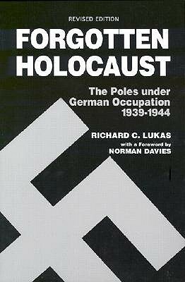 Forgotten Holocaust: The Poles Under German Occupation, 1939-1944 by Richard C. Lukas