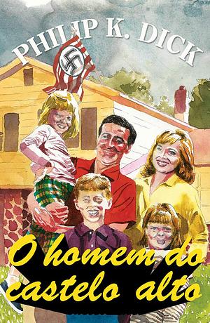 O Homem do Castelo Alto by Philip K. Dick