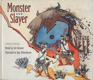 Monster Slayer: A Navajo Folktale by Baje Whitethorne, Vee Browne