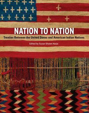 Nation to Nation: Treaties Between the United States and American Indians by W. Richard West Jr., Kevin Gover, Hank Adams, Suzan Shown Harjo, Philip Deloria