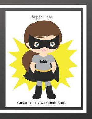 Super Hero: Create Your Own Comic Book by C. L. Winter