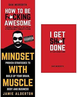 How to be F*cking Awesome / Mindset with Muscle / I Get Sh*t Done by Jamie Alderton, Dan Meredith