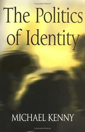 The Politics of Identity: Liberal Political Theory and the Dilemmas of Difference by Michael Kenny