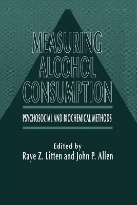 Measuring Alcohol Consumption: Psychosocial and Biochemical Methods by John P. Allen, Raye Z. Litten