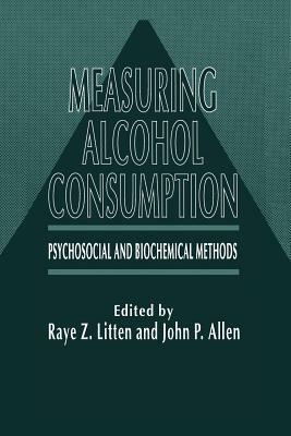 Measuring Alcohol Consumption: Psychosocial and Biochemical Methods by John P. Allen, Raye Z. Litten