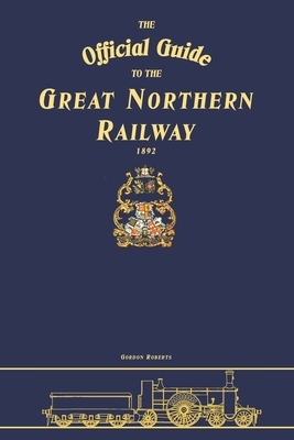 The Official Guide To The Great Northern Railway by Gordon Roberts