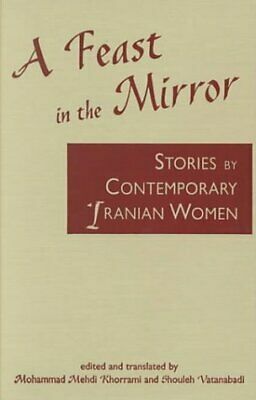 A Feast in the Mirror: Stories by Contemporary Iranian Women by Mohammad Mehdi Khorrami