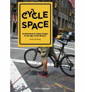 Cycle Space: Architecture and Urban Design in the Age of the Bicycle by Steven Fleming