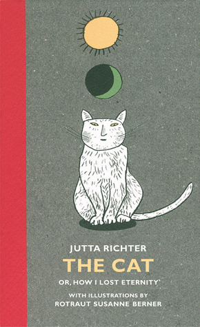 The Cat: Or, How I Lost Eternity by Anna Brailovsky, Rotraut Susanne Berner, Jutta Richter