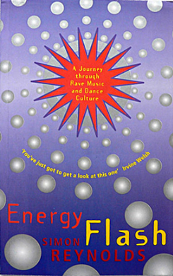 Energy Flash: A Journey Through Rave Music and Dance Culture by Simon Reynolds