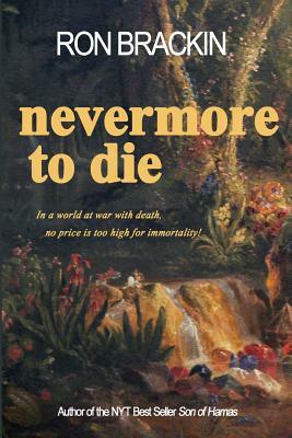 Nevermore to Die: In a world at war with death, no price is too high to pay for immortality! by Ron Brackin