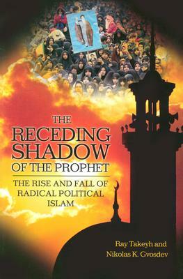 The Receding Shadow of the Prophet: The Rise and Fall of Radical Political Islam by Nikolas K. Gvosdev, Ray Takeyh