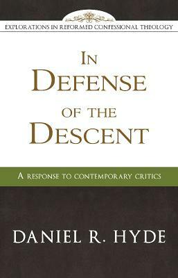 In Defense of the Descent: A Response to Contemporary Critics by Daniel R. Hyde