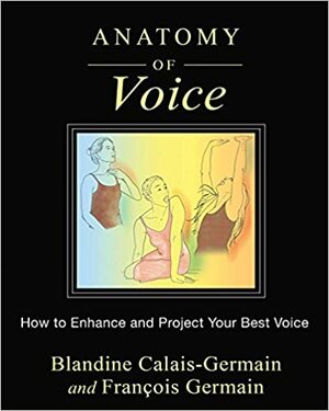 Anatomy of Voice: How to Enhance and Project Your Best Voice by Blandine Calais-Germain, Françoise Germain