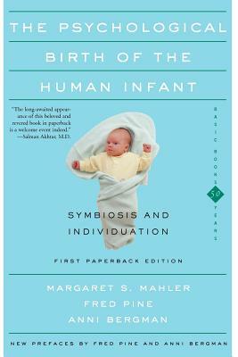 The Psychological Birth of the Human Infant Symbiosis and Individuation by Fred Pine, Margaret S. Mahler, Anni Bergman