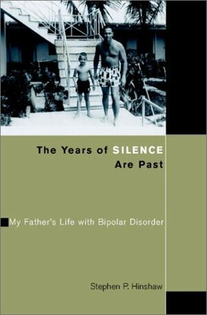 The Years of Silence Are Past: My Father's Life with Bipolar Disorder by Stephen P. Hinshaw