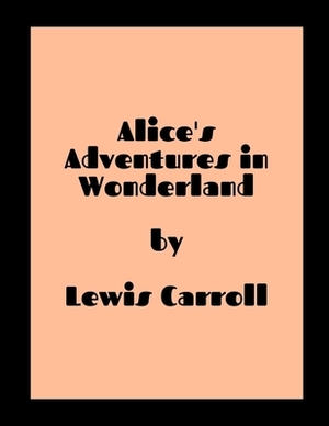 Alice's Adventures in Wonderland by Lewis Carroll by Lewis Carroll