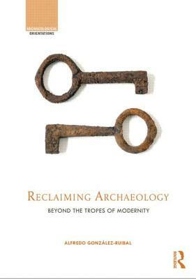 Reclaiming Archaeology: Beyond the Tropes of Modernity by 