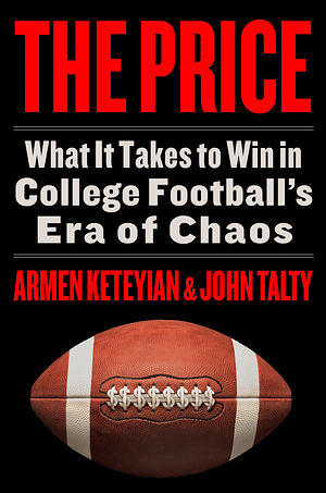 The Price: What It Takes to Win in College Football's Era of Chaos by Armen Keteyian, John Talty