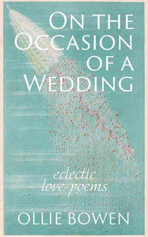 On the Occasion of a Wedding: Eclectic Love Poems by Ollie Bowen