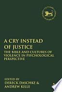 A Cry Instead of Justice: The Bible and Cultures of Violence in Psychological Perspective by Dereck Daschke, D. Andrew Kille, Andrew Kille