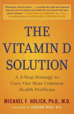 The Vitamin D Solution: A 3-Step Strategy to Cure Our Most Common Health Problems by Michael F. Holick