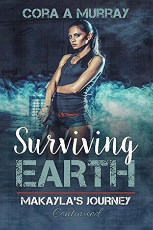 Surviving Earth: Makayla's Journey Continued by Crystal Wilkins, Christina Escue, Cora A. Murray